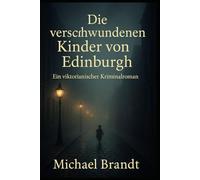 Die verschwundenen Kinder von Edinburgh: Ein viktorianischer Kriminalroman