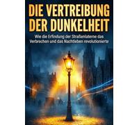 Die Vertreibung der Dunkelheit: Wie die Erfindung der Straßenlaterne das Verbrechen und das Nachtleben revolutionierte