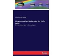 Die verwandelten Weiber oder der Teufel ist losEine komische Oper in drei Aufzgen - Christian Felix Weie - BoD Third Party Titles - Livre en Anglais Christian Felix WeieChristian Felix Weie (Auteur)