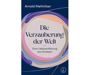 Die Verzauberung der Welt: Eine Liebeserklärung ans Kindsein