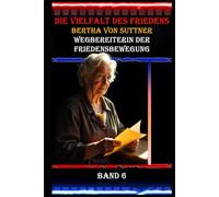 Die Vielfalt des Friedens I Bertha von Suttner I Wegbereiterin der Friedensbewegung I Band 6: Von der Gesellschaftslady zur Friedensaktivistin: Das Leben einer Revolutionärin