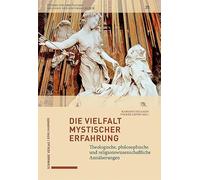 Die Vielfalt mystischer Erfahrung: Theologische, philosophische und religionswissenschaftliche Annäherungen