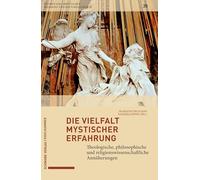 Die Vielfalt mystischer Erfahrungen: Theologische, philosophische und religionswissenschaftliche Annäherungen