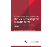 Die Vielschichtigkeit des Erinnerns: Literatur- und medienwissenschaftliche Analysen