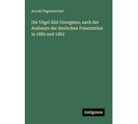 Die Vögel Süd-Georgiens, nach der Ausbeute der deutschen Polarstation in 1882 und 1883