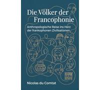Die Völker der Francophonie: Anthropologische Reise ins Herz der frankophonen Zivilisationen