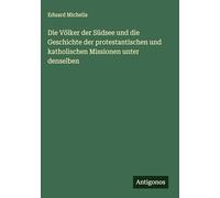 Die Völker der Südsee und die Geschichte der protestantischen und katholischen Missionen unter denselben