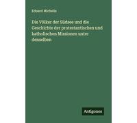 Die Völker der Südsee und die Geschichte der protestantischen und katholischen Missionen unter denselben