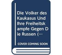 Die Völker des Kaukasus Und Ihre Freiheitskämpfe Gegen Die Russen (German Edition)