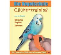 Die Vogelschule. Clickertraining Für Papageien, Sittiche Und Andere Vögel
