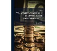 Die Volkswirtschaftliche bedeutung der Hypothekenbanken