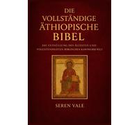 Die vollständige äthiopische Bibel: Die Enthüllung des ältesten und vollständigsten biblischen Kanons der Welt