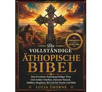Die Vollständige Äthiopische Bibel: Eine erweiterte Sammlung heiliger Texte und antiker Schriften, darunter Henoch, Jubiläen, Meqabyan, Bel und der Drache und mehr