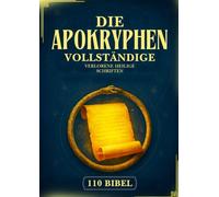 Die Vollständige Apokryphen Bibel: 110 Verlorene Und Vergessene Schriften Aus Dem Antiken Christentum, Judentum Und Der Äthiopisch-Orthodoxen Kirche (Henoch, Gnostische Evangelien Und Viele Mehr)