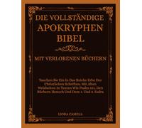 DIE VOLLSTÄNDIGE APOKRYPHENBIBEL MIT VERLORENEN BÜCHERN: Tauchen In Das Reiche Erbe Der Christlichen Schriften, Mit Alten Weisheiten In Texten Wie Psalm 151, Den Büchern Henoch Und Dem 1. Und 2. Esdra