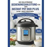 DIE VOLLSTÄNDIGE BEDIENUNGSANLEITUNG FÜR DEN INSTANT POT DUO PLUS 9-IN-1 MULTIKOCHER: Schrittweise Einrichtung, Kochfunktionen, Sicherheitshinweise, Fehlerbehebung und Wartung