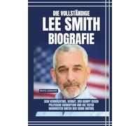 Die vollständige Lee Smith Biografie: Sein Vermächtnis, Verrat, der Kampf gegen politische Korruption und die tiefen Wahrheiten hinter der China Matrix