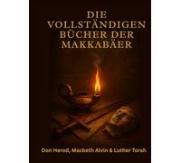 Die vollständigen Bücher der Makkabäer: Eine apokryphe Erzählung von heiligem Krieg und unerschütterlichem Glauben unter Unterdrückung