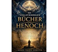Die vollständigen Bücher Henoch: Uralte Geheimnisse gefallener Engel, Wächter, der Ursprünge der Nephilim, himmlischer Reiche und prophetischer Offenbarungen - für moderne Leser erklärt
