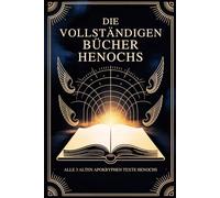Die Vollständigen Bücher Henochs: Alle 3 Alten Apokryphen Texte Henochs