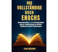 DIE VOLLSTÄNDIGEN BÜCHER HENOCHS: Umfassende Bände 1, 2 und 3 mit historischem Kontext, Prophezeiungen der Wächter, Nephilim und Offenbarungen der Endzeit