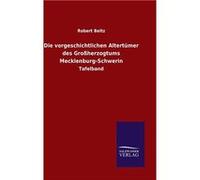 Die vorgeschichtlichen Altertmer des Groherzogtums MecklenburgSchwerin - Robert Beltz - BoD Third Party Titles - Livre en Anglais Robert BeltzRobert Beltz (Auteur)