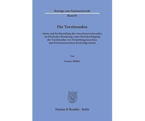 Die Vorsitzenden: Status und Rechtsstellung der Ausschussvorsitzenden im Deutschen Bundestag; unter Berücksichtigung der Vorsitzenden von Vermittlungsausschuss und Parlamentarischem Kontrollgremium