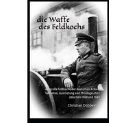 die Waffe des Feldkochs: die große Feldküche der deutschen Armee. Varianten, Ausrüstung und Pferdegeschirr zwischen 1908 und 1945