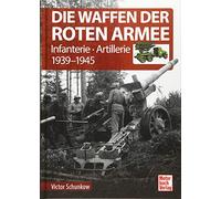 Die Waffen der Roten Armee: Infanterie - Artillerie 1939-1945