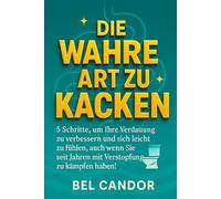DIE WAHRE ART ZU KACKEN: 5 Schritte, um Ihre Verdauung zu verbessern und sich leicht zu fühlen, auch wenn Sie seit Jahren mit Verstopfung zu kämpfen haben!