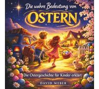 Die wahre Bedeutung von Ostern: Die Ostergeschichte für Kinder erklärt