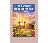 Die wahre Bedeutung von Ostern: Warum die Auferstehung alles in Ihrem christlichen Leben verändert Louisa Osborne