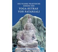 Die wahre praktische Essenz der Yoga-Sutras von Patanjali