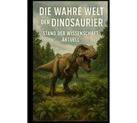 Die wahre Welt der Dinosaurier I Stand der Wissenschaft Aktuell: Was wir heute wirklich über Dinosaurier wissen