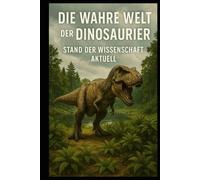 Die wahre Welt der Dinosaurier I Stand der Wissenschaft Aktuell: Was wir heute wirklich über Dinosaurier wissen