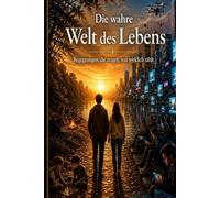 Die wahre Welt des Lebens: Begegnungen, die zeigen, was wirklich zählt