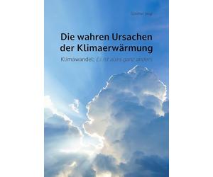Die wahren Ursachen der Klimaerwärmung: Klimawandel: Es ist alles ganz anders