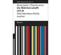 Die Wahrheit schafft sich ab: Wie Fake News Politik machen. [Was bedeutet das alles?]