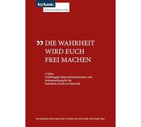 Die Wahrheit wird euch frei machen: 15 Jahre Unabhängige Opferschutzkommission und Rahmenordnung für die katholische Kirche in Österreich