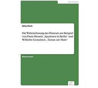 Die Wahrnehmung Des Flaneurs Am Beispiel Von Franz Hessels "Spazieren In Berlin" Und Wilhelm Genazinos "Tarzan Am Main