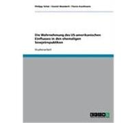 Die Wahrnehmung des US-amerikanischen Einflusses in den ehemaligen Sowjetrepubliken Sch„r, Philipp, Wunderli, Daniel, Kaufmann, Flavio (Auteur)