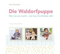 Die Waldorfpuppe: Wie man sie macht - wie man ihre Kleider näht