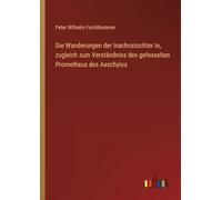 Die Wanderungen der Inachostochter Io, zugleich zum Verständniss des gefesselten Prometheus des Aeschylos