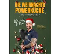Die Weihnachts Power Küche Kochbuch von Dennis Melzer: Fit durch die Festtage - Gesunde Weihnachtsküche ohne Reue!