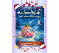 Die Weihnachtsfahrt der kleinen Fahrzeuge: Ein winterliches Abenteuer voller Mut und Freundschaft - Für kleine Prinzessinen