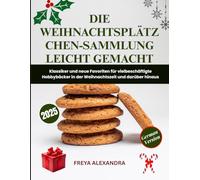 Die Weihnachtsplätzchen-Sammlung leicht gemacht: Klassiker und neue Favoriten für vielbeschäftigte Hobbybäcker in der Weihnachtszeit und darüber hinaus