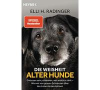 Die Weisheit alter Hunde: Gelassen sein, erkennen, was wirklich zählt - Was wir von grauen Schnauzen über das Leben lernen können