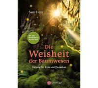 Die Weisheit der Baumwesen: Heilung für Erde und Menschen - Mit Heilritualen für die neue Zeit