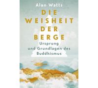 Die Weisheit der Berge. Ursprung und Grundlagen des Buddhismus Sechs klassische Essays vom Zen-Lehrer der Hippie-Generation - Felix Mayer - Anaconda Verlag - ebook (ePub) - Livre