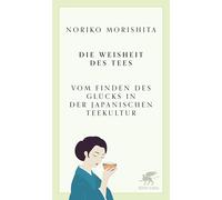 Die Weisheit des Tees: Vom Finden des Glücks in der japanischen Teekultur
